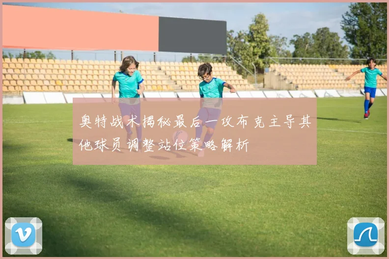 奥特战术揭秘最后一攻布克主导其他球员调整站位策略解析