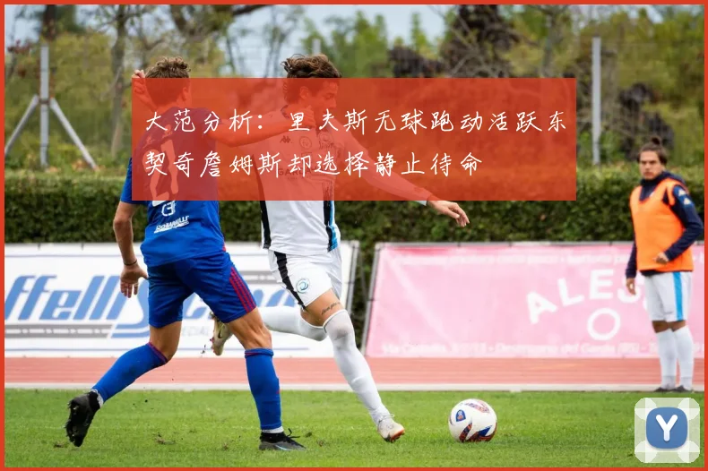 大范分析：里夫斯无球跑动活跃东契奇詹姆斯却选择静止待命